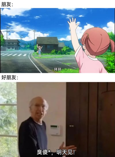 这是一张上下拼接的对比梗图，通过两种不同的告别场景展现普通朋友与好朋友之间的相处差异：上半部分标注“朋友”，使用动漫《悠哉日常大王》的场景，两个小女孩礼貌地挥手说“拜拜”，是普通朋友间客气的告别方式；下半部分标注“好朋友”，使用美剧《抑制热情》里的拉里·戴维的梗图，用粗鲁的语气“臭傻*，明天见！”来体现好朋友之间无需客套、互损式的亲密相处模式，真实还原了不同亲密程度的朋友间的社交日常，容易引发网友共鸣。