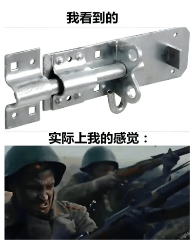 这是一张上下结构的对比类搞笑梗图，上半部分展示了普通的银色金属门插销实物，搭配文字“我看到的”；下半部分是战争题材影视的截图，呈现了头戴钢盔、面部沾有污渍、神情亢奋紧绷的士兵在战场上持枪冲锋的画面，搭配文字“实际上我的感觉：”。创作者利用金属插销的局部轮廓与戴钢盔作战士兵的外形高度相似的视觉错位感制造笑点，让观众看到插销时会忍不住联想到冲锋作战的士兵，趣味十足。