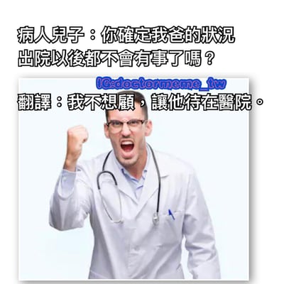 图片中上方有两行文字，分别是“病人儿子：你确定我爸的状况出院以后都不会有事了吗？”和“翻译：我不想顾，让他待在医院。”。下方是一位穿着白色医生服、佩戴听诊器的男性医生，他右手握拳举起，嘴巴大张，表情愤怒，似乎在大声回应。整体通过“翻译”的幽默错位，形成了一个关于逃避照顾责任的搞笑梗图。