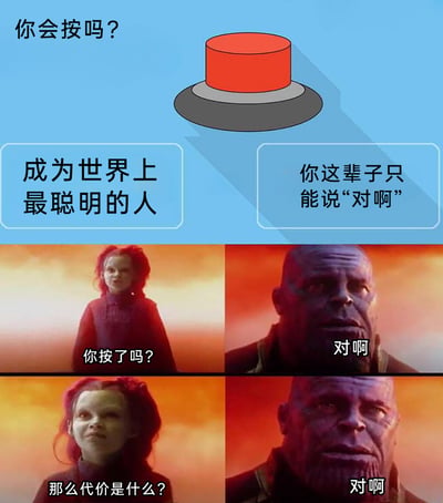 这是一张创意拼接的搞笑梗图，上半部分设计了一个虚拟的两难选择场景：按下红色按钮后，将获得“成为世界上最聪明的人”的收益，但同时要付出“这辈子只能说‘对啊’这句话”的代价，并以“你会按吗？”的提问引发观众思考。下半部分改编自漫威电影《复仇者联盟3：无限战争》的影视截图，将灭霸与卡魔拉的对话替换为适配该选择场景的内容：卡魔拉先后询问“你按了吗？”和“那么代价是什么？”，灭霸因只能说“对啊”，无法正常回应问题，只能重复这句话，用这种反差感制造出荒诞搞笑的效果，调侃这个看似有巨大收益但代价也极其苛刻的选择，凸显其得不偿失的本质。