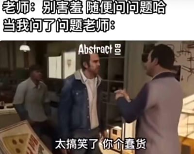 这是一张上下结构的图文梗图，上方文字铺垫了老师的两种态度：先是鼓励学生“别害羞 随便问问题哈”，紧接着转折“当我问了问题老师：”，制造出强烈的反差预期；下方是游戏《侠盗猎车手5》的经典角色互动截图，画面里右侧角色手指着中间角色，配文“太搞笑了 你个蠢货”，中间角色上方还标注了带有韩文笑词“ㅋ”的“Abstract”，用游戏里充满嘲讽的互动场景，精准对应老师在学生提问后态度大变、嘲讽学生的双标行为，戳中不少人曾经历过的“提问遭怼”的尴尬经历，以搞笑的方式吐槽这种现实里的反差双标。图中没有双关、谐音梗等内容。