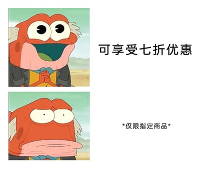 这是一张采用上下对比形式的表情包，素材截取自动画《奇幻沼泽》中的鱼人市长角色。上图中，鱼人角色双眼圆睁，双手合十，脸上满是兴奋与期待的神情，旁边配文“可享受七折优惠”，营造出大额优惠的惊喜感；下图中，该角色眉头紧皱，嘴角下垂，表情瞬间变得失落扫兴，配文变为“*仅限指定商品*”。通过角色情绪的强烈前后反差，精准讽刺了商家常用的营销套路——以看似诱人的优惠吸引消费者，实则附加严格的限制条件，让消费者空欢喜一场，引发大众对这类消费噱头的共鸣。