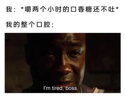 这是一张搞笑的日常梗图，采用图文混排的形式。上方的中文文字描述了一个生活场景：自己连续嚼了两个小时的口香糖却没有吐掉；下方则使用了电影《绿里奇迹》的经典截图，通过拟人化的方式，让“整个口腔”以角色疲惫的神情和配文“I'm tired, boss.”（老板，我累了）来表达长时间咀嚼后的劳累感，生动又形象地吐槽了长时间嚼口香糖带来的疲惫，很容易让有类似经历的人产生共鸣。