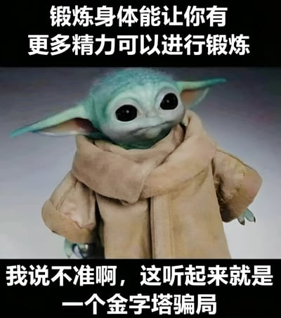 图片上方有白色文字“锻炼身体能让你有更多精力可以进行锻炼”，中间是《星球大战：曼达洛人》中的角色Grogu（俗称Baby Yoda），它有着绿色皮肤、大大的黑色眼睛，穿着棕色的长袍，表情中性地目视前方。图片下方有白色文字“我说不准啊，这听起来就是一个金字塔骗局”。整体通过Baby Yoda的形象配上幽默文字，调侃锻炼需要精力而锻炼又产生精力的循环像是“金字塔骗局”，营造出轻松诙谐的氛围。