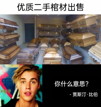 这是一张由两部分拼接而成的恶搞梗图，上半部分展示了一个堆满了各式木质棺材的室内场景，顶部配有醒目的文字“优质二手棺材出售”；下半部分是欧美知名歌手贾斯汀·比伯的面部特写照片，他面露惊讶疑惑的神情，嘴巴微张直视镜头，右侧配有他的台词“你什么意思？- 贾斯汀·比伯”。该图通过将贾斯汀·比伯与二手棺材进行关联，暗示这些棺材是他的“前使用品”，利用贾斯汀·比伯在部分群体中存在争议的公众形象，制造出荒诞、讽刺的搞笑效果，属于针对名人的网络恶搞内容。