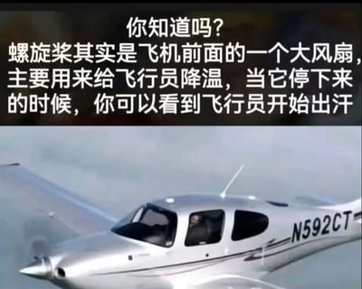 这是一张结合航空知识和冷幽默的梗图。图片上方是一段文字：“你知道吗？螺旋桨其实是飞机前面的一个大风扇，主要用来给飞行员降温，当它停下来的时候，你可以看到飞行员开始出汗。”下面配有一架小型螺旋桨飞机图片，机身号码为N592CT。这段话用幽默的方式将螺旋桨的主要功能“错误归因”为给飞行员降温，实际上是一种调侃、反讽，也是典型的“假科普”式网络玩笑。此图常被用来表达对于常识性知识的自嘲态度，也具有一定的传播性和娱乐效果。

注意：此图存在冷幽默和反向科普的成分。