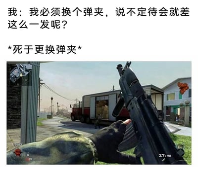 这是一张针对射击游戏玩家的搞笑梗图，上方配文是玩家的内心活动：“我必须换个弹夹，说不定待会就差这么一发呢？”，紧接着用“*死于更换弹夹*”点明结局；下方的游戏画面来自《使命召唤》系列的多人对战模式，画面中玩家正处于更换步枪弹夹的动作硬直中，右下角显示当前仍有27发可用子弹，远处的敌方角色已经从货车后出现，玩家此时无法进行反击，最终在换弹过程中被敌人击杀。这张图精准还原了射击游戏里被称为“换弹癌”的玩家的经典悲惨遭遇，用黑色幽默的方式调侃了这类玩家强行换弹的执念。