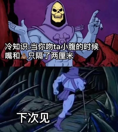 这是一张由上下两帧动画截图拼接而成的梗图，上半帧是动画《宇宙的巨人希曼》中的角色骷髅王，他摊开一只手、另一只手指向上方，配文是一句恶趣味冷知识：“冷知识:当你吻ta小腹的时候 嘴和💩只隔了两厘米”，用生理相关的离谱内容制造恶心又搞笑的反差；下半帧是骷髅王拄着拐杖快速逃离的画面，配文“下次见”，将说完离谱内容就溜的滑稽感拉满，整体用尴尬又恶趣味的方式调侃亲密互动场景，营造出荒诞搞笑的氛围。