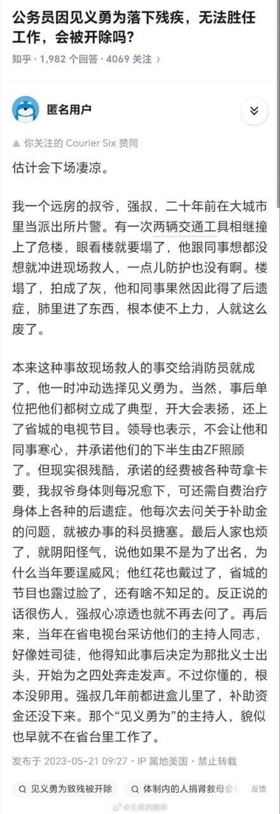 这是知乎平台上针对「公务员因见义勇为落下残疾，无法胜任工作，会被开除吗？」问题的匿名回答截图。答主分享了远房叔爷强叔的真实经历：强叔曾是派出所片警，在一次事故中未做防护便冲进即将坍塌的危楼救人，落下终身残疾。事后单位虽将其树立为典型并承诺由ZF照顾下半辈子，但实际却未兑现承诺，经费被苛拿卡要，强叔不仅要自费治疗后遗症，询问补助时还遭办事人员阴阳怪气，最终在补助未落实时便离世。当年为其奔走的主持人也未能改变现状，之后离开原工作岗位。整个经历揭露了见义勇为致残的公职人员后续保障缺失的残酷现实，结局令人唏嘘。针对问题本身，从相关政策和案例来看，这类因公见义勇为致残的公职人员，单位不应将其开除，反而应落实工伤、生活补助等相关保障待遇，该案例中强叔未被开除，但遭遇了保障承诺落空的困境。