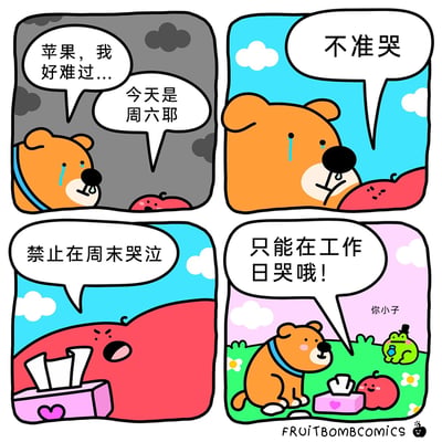 这是FRUITBOMBCOMICS创作的四格卡通漫画，以拟人化的小狗和苹果为主角，搭配青蛙配角，用幽默的对话传递打工人的情绪共鸣：第一格中，小狗在周六难过哭泣，苹果提醒它今天是周末；第二格苹果严肃制止小狗哭泣；第三格苹果愤怒地强调“禁止在周末哭泣”，旁边的纸巾盒暗示小狗的情绪状态；第四格苹果给出“只能在工作日哭哦！”的离谱要求，最后小狗转悲为喜，一旁的青蛙调侃“你小子”。漫画用夸张的设定吐槽打工人只有工作日才有时间释放负面情绪，周末要“珍惜”时间的无奈现状，引发职场人的共情。