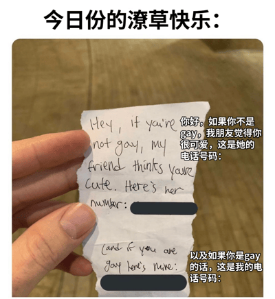 图片上方有黑色文字“今日份的潦草快乐：”，主体是一只手拿着一张撕边的白色纸条。纸条上手写英文内容为：“Hey, if you're not gay, my friend thinks you're cute. Here's her number: [黑色打码] And if you are gay here's mine: [黑色打码]”，右侧配有中文翻译：“你好，如果你不是gay，我朋友觉得你很可爱，这是她的电话号码：[打码] 以及如果你是gay的话，这是我的电话号码：[打码]”。整体场景轻松搞笑，通过一张纸条同时应对两种情况，展现出幽默的社交小趣事。