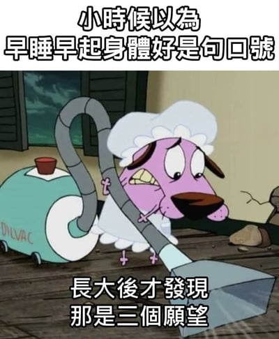 这是一张调侃当代人生活状态的网络表情包，图片顶部配文“小時候以為早睡早起身體好是句口號”，主体是动画《胆小狗英雄》里主角粉色小狗穿着女仆装拿着吸尘器打扫的画面，画面底部配文“長大後才發現那是三個願望”，内容调侃当代成年人普遍熬夜、作息不规律，早睡、早起、身体健康都已经变成了难以实现的三个愿望，戳中了很多作息不健康现代人的痛点。
