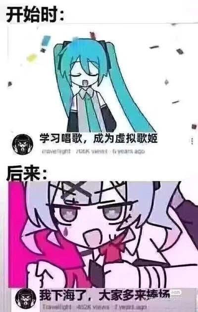 这是一张上下拼接的对比梗图，通过前后形象和文字的反差制造搞笑效果。上方是虚拟歌姬初音未来的卡通形象，配文“开始时：学习唱歌，成为虚拟歌姬”，初音闭眼张嘴，神态投入，背景有彩色碎片，呈现出对成为优秀虚拟歌姬的憧憬；下方是一个画风崩坏的卡通女性形象，配文“后来：我下海了，大家多来捧场”，该角色脸上有创可贴，表情狼狈无奈，像是在急切喊话。图中的“下海”是双关语，原本指从事色情行业，在这里用来调侃虚拟歌姬偏离了原本的职业理想，走向了荒诞的方向，用夸张的反差来调侃理想与现实的落差，充满搞笑意味。