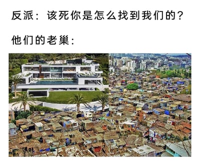 这是一张利用强烈视觉反差制造幽默效果的图文混排梗图。上方文字分为两部分，第一部分是反派的疑惑台词“该死你是怎么找到我们的？”，第二部分以“他们的老巢：”引出下方的核心画面。画面呈现了大片密集、低矮、破败的贫民窟建筑群，房屋外观简陋杂乱，而在贫民窟的一角却突兀地坐落着一栋装修精致、配有规整草坪与露天泳池的现代豪华独栋别墅，两者形成了极其鲜明的贫富与视觉反差。笑点在于反派的老巢完全没有隐蔽性，在贫民窟中异常显眼，被找到是理所当然的，这种荒诞的反差感讽刺了反派的“愚蠢”，带来了搞笑的效果。
