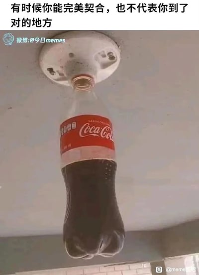 这是一张实拍的静态单图，画面核心是一瓶带有红色经典标签的可口可乐，其瓶口恰好完美嵌入天花板的白色灯座内，瓶中还装有大半瓶深色的可乐液体，呈现出一种错位又契合的有趣场景。图片顶部配有中文文案“有时候你能完美契合，也不代表你到了对的地方”，用这个生活化的巧合场景隐喻人生或职场中的处境：即便自身与某个位置适配度极高，但该位置本身并非适合自己的正确选择，传递出带有调侃意味的人生感悟。图中带有两处水印，分别位于左上角的“微博:@今日memes”和右下角的“@meme图吧”，标注了内容的传播平台。