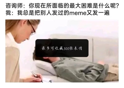 这是一张以心理咨询场景为背景的趣味梗图。画面左侧是一位戴眼镜的咨询师，手持纸笔似乎在记录；右侧是来访者，躺在心理咨询室的沙发上。图上方配有两段对话：咨询师询问“你现在所面临的最大困难是什么呢？”，来访者回答“我总是把别人发过的meme又发一遍”。画面中间的黑色框内标注着“最多可收藏300张表情”，点出了来访者“困难”的本质——因为社交平台的表情收藏数量有上限，无法保存足够多的新表情包，只能重复发送别人已经发过的内容。这张图用严肃的心理咨询场景来调侃当代网友在使用社交软件时遇到的表情包收藏上限的无奈，精准戳中了网友的日常社交痛点，充满趣味和共鸣感。