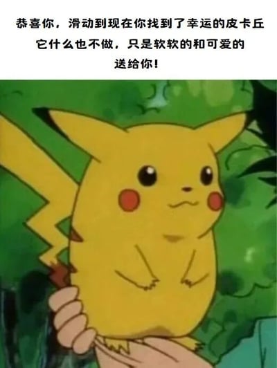 图片上方有文字'恭喜你，滑动到现在你找到了幸运的皮卡丘 它什么也不做，只是软软的和可爱的 送给你！'，下方是《宝可梦》动画中的皮卡丘截图，它被一只手托着站立，黄色身体，红色脸颊，闪电状尾巴，背景为绿色植物，表情略带委屈，显得十分可爱。