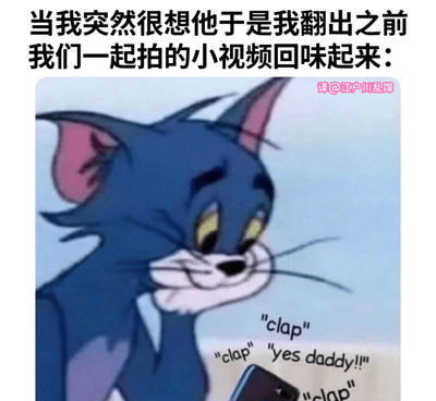 这是一张幽默梗图，上方文字描述了一个浪漫场景："当我突然很想他于是我翻出之前我们一起拍的小视频回味起来："，下方则是《猫和老鼠》中汤姆猫看手机的截图，手机屏幕上出现了"clap"、"clap"、"yes daddy!!"、"clap"等字幕内容。这种反差制造了喜剧效果，暗示回忆中的内容可能与预期的浪漫回忆不同，而是一些尴尬或意想不到的场景。