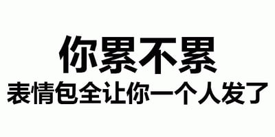 这是一张纯文字梗图，背景为纯白色，上面用黑色加粗字体写着“你累不累 表情包全让你一个人发了”。文字内容直白幽默，通常用于在聊天场景中调侃对方发送表情包过于频繁，占据了聊天记录的大部分内容，带有轻松诙谐的调侃意味。