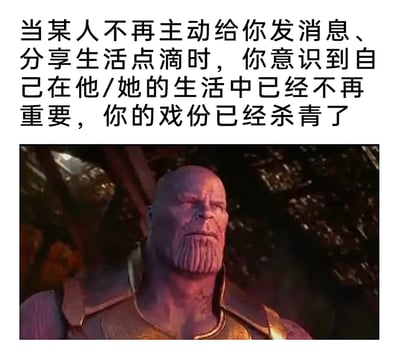这是一张图文混排的网络表情包，上方配有文案：“当某人不再主动给你发消息、分享生活点滴时，你意识到自己在他/她的生活中已经不再重要，你的戏份已经杀青了”，下方是漫威电影《复仇者联盟》系列里反派角色灭霸的影视截图，灭霸神情落寞怅然，与上方文案形成呼应，精准传达出在一段人际关系中，发现自己不再被重视、已经退出对方生活的失落与怅惘情绪，适合在社交场景中抒发此类情感。