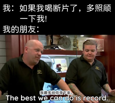 图片上方为文字对话：“我：如果我喝断片了，多照顾一下我！我的朋友：”，下方是两位穿着黑色衬衫的中年男性的视频截图，其中一人侧身看向另一人，另一人表情略带戏谑，下方配有中文字幕“我最多给你录下来。”及英文翻译“The best we can do is record.”。整体通过对比“希望被照顾”与“朋友选择录音”的反差制造幽默效果，调侃朋友间在喝酒场景下的搞笑互动。