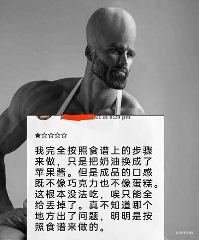 这是一张图文合成的搞笑meme图，背景是一位穿着白色围裙的健壮肌肉男，他面容严肃，身体前倾，呈现出专注的厨师姿态；前景是一条标注为一星的差评评论。评论者称自己严格按照食谱步骤制作食物，仅将食谱里的奶油替换成了苹果酱，结果成品口感既不像巧克力也不像蛋糕，完全无法食用只能丢弃，同时还疑惑自己明明按步骤操作却出了问题，用严肃硬核的厨师形象和离谱的烹饪改动翻车事件形成强烈反差，以此制造喜剧效果，吐槽那些烹饪时做了关键改动却不自知的行为。