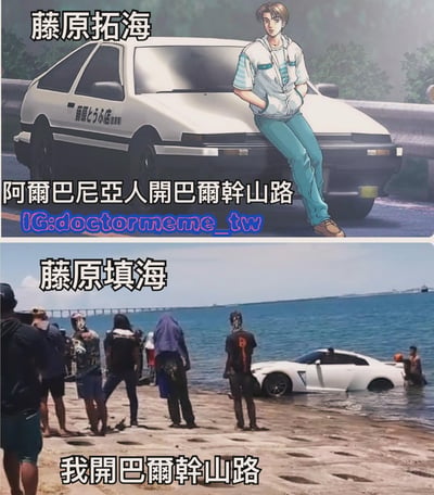 该图为上下对比的搞笑梗图。上半部分是动漫《头文字D》中的经典场景，主角藤原拓海穿着白色带蓝条纹的外套和蓝色裤子，双手插兜倚靠在自家的白色AE86汽车引擎盖上，车身上有“藤原とうふ店 自家用”的字样，旁边配文“藤原拓海 阿爾巴尼亞人開巴爾幹山路”。下半部分是一张实景照片，画面中一辆白色跑车半淹没在海水中，周围有多名路人围观，配文“藤原填海 我開巴爾幹山路”。图中运用了谐音梗，将“拓海”（Takumi）改为“填海”，调侃把车开到海里的搞笑情景。