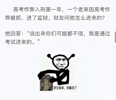 这张梗图讲述了一个关于高考作弊入刑的笑话。图中文字描述：高考作弊入刑第一年，一个老弟因高考作弊被抓，进了监狱。狱友问他怎么进来的？他回答：“说出来你们可能都不信，我是通过考试进来的。” 图片下方有一个简笔画风格的人物，头部是一个真实人物的脸，身体是黑色的简笔画，带有天线状的装饰，手里拿着一个物品。底部还有文字“好兄弟来，别着凉了”。这个笑话利用了“通过考试进来”的双关含义，既可以指通过考试进入大学，这里却指通过考试作弊进入监狱。
