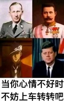 这是一张多图拼接的顶配底文梗图，由四张人物图像和底部文字组成：左上是二战时期纳粹德国官员莱因哈德·海德里希，右上是奥匈帝国斐迪南大公，左下是动画《进击的巨人》中的吉克·耶格尔，右下是美国前总统约翰·肯尼迪。这四个人的共同点是都在乘坐车辆时遭遇袭击身亡，底部配文“当你心情不好时 不妨上车转转吧”，用黑色幽默的方式玩梗，以反向调侃的趣味方式“安慰”心情不好的人，属于网络上的搞笑创作梗图。