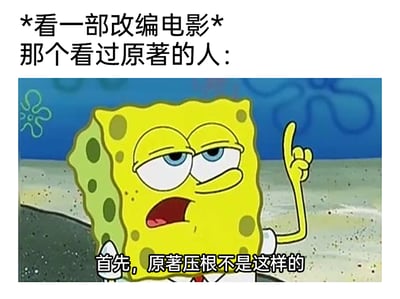 这是一张用于吐槽改编电影脱离原著的网络梗图，采用图文混排的形式。图片上方配有文字“*看一部改编电影* 那个看过原著的人：”，引出具体场景；中间是美国动画《海绵宝宝》的主角海绵宝宝的截图，它眉头微皱，眼神带着不满与较真，嘴巴张开，左手伸出一根手指，做出准备纠正他人的动作；图片下方配文“首先，原著压根不是这样的”，精准还原了看过原著的观众在观看改编电影时，发现内容严重偏离原作，忍不住开口纠正的真实状态，调侃了当下不少改编影视内容不尊重原著、与原作差异巨大的现象。
