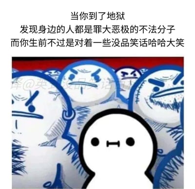 这是一张图文结合的搞笑卡通图，上方配有三段文字构建了一个荒诞的场景：当一个生前仅仅是喜欢对着没品笑话哈哈大笑的人死后进入地狱，却发现身边环绕的全是罪大恶极的不法分子，自己与周围的环境和人格格不入。图片部分采用卡通手绘风格，前景是一个位于画面中心的白色简约卡通小人，它双眼圆圆的，嘴部呈局促的横线状，神态呆滞又尴尬；背景是一群蓝边勾勒的卡通小人，它们个个表情凶狠，有的皱着眉、有的露出不满的神态，将前景的小白人紧紧包围，强烈的反差感凸显出小白人的违和与窘迫，用这种夸张的荒诞设定来调侃喜欢没品笑话的人仿佛“犯下大错”的搞笑效果，充满自嘲与幽默的氛围。