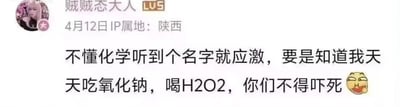 这是一张哔哩哔哩（B站）的用户评论截图，用户“贼贼态大人”（LV5等级，IP属地陕西，发布于4月12日）发布了一条玩化学梗的评论，内容为“不懂化学听到个名字就应激，要是知道我天天吃氧化钠，喝H2O2，你们不得吓死”，并搭配了一个搞怪的吐舌表情。该评论通过用听起来具有“危险性”的化学名称表述相关物质（如氧化钠、过氧化氢H2O2，其中过氧化氢通常不能饮用，这里用夸张表述制造反差），来调侃那些对化学知识一知半解，仅听到化学物质名称就产生恐慌情绪的人群，用反差感制造搞笑效果，讽刺了盲目应激的现象。
