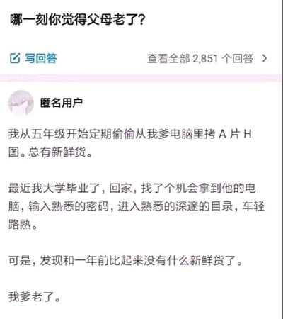 这是一张问答平台的截图，页面顶部的问题是「哪一刻你觉得父母老了？」，一位匿名用户分享了自己的特殊经历：从五年级起就偷偷从父亲电脑里拷贝A片和H图，那时父亲的电脑里总能有新鲜内容；大学毕业后回家，再次打开父亲电脑里熟悉的目录，却发现和一年前相比没有新增任何新鲜内容，由此得出「我爹老了」的结论。这个回答以一个私密又略带诙谐的生活细节，侧面展现出父亲精力不再的状态，让读者在觉得好笑的同时又感到一丝心酸。对于「哪一刻你觉得父母老了？」这个问题，除了这个回答里的场景，还可以是父母开始频繁忘事、体力大不如前、遇事开始依赖自己、头发变白变多等时刻，这些细节都在悄悄提醒我们父母正在变老。