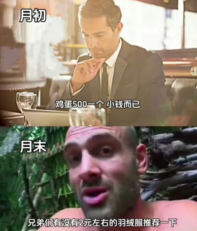这是一张采用上下对比形式的原创梗图，上半部分标注“月初”，呈现一位穿着西装的男士坐在餐厅中，神态轻松满不在乎，配文“鸡蛋500一个 小钱而已”，生动展现出月初经济宽裕时，打工人毫无节制、大手大脚的消费心态；下半部分标注“月末”，呈现一位形象落魄的光头男士，配文“兄弟们有没有2元左右的羽绒服推荐一下”，夸张地表现出月末经济彻底拮据、穷困潦倒的状态。整张图用极具反差感的画面和文字，调侃当代年轻人“月光”，月初花钱毫无规划，月末捉襟见肘的真实生活现状，极易引发打工人的共鸣。