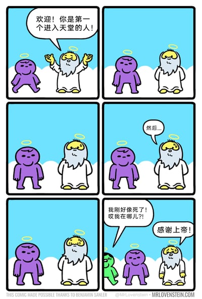 这是一则六格黑色幽默卡通漫画：第一格中，带光环的白胡子上帝张开双手，热情欢迎紫色小人，称其为“第一个进入天堂的人”；从第二格开始，上帝突然表情凝固并冒出冷汗，他意识到一个关键问题——如果紫色小人是第一个进入天堂的人，那自己为何会身处天堂？随后他陷入尴尬的沉默，只能说出“然后...”却无法继续对话；直到第六格，绿色小人走进天堂，一脸疑惑地说“我刚好像死了！哎我在哪儿？！”，上帝才如释重负地说出“感谢上帝！”。漫画的笑点在于反转：上帝一直误以为自己是天堂的管理者，直到迎接第一个“访客”才惊觉自己其实也是死去后来到天堂的人，直到第二个死者到来，他才确认这里确实是天堂，自己并非孤单的存在，也证实了天堂的真实性，用荒诞的逻辑制造了幽默效果。