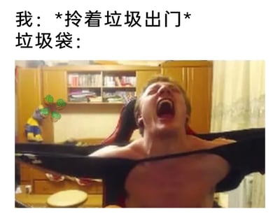这是一张图文结合的搞笑梗图，上方文字分为两部分：第一部分是“我：*拎着垃圾出门*”，描述用户拎着装满的垃圾出门的动作；第二部分“垃圾袋：”引出下方的图片内容。下方图片中，一名男子张大嘴巴，表情夸张崩溃，将身上的黑色衣服向两侧用力扯开，衣服呈现出被撑破的状态，这个画面被用来拟人化垃圾袋，表现当人们拎着装满的垃圾出门时，垃圾袋承受不住重量瞬间破裂的场景，用人类夸张的崩溃动作来还原垃圾袋“被撑破”的状态，图中左上角还加入了海绵宝宝的小元素增添趣味，整体用幽默的方式调侃了生活中常见的尴尬瞬间。