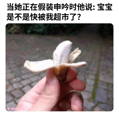 这张梗图上方有文字："当她正在假装呻吟时他说: 宝宝是不是快被我超市了?"，下方是一张照片，显示一只手拿着一个剥开一半的香蕉。图片使用香蕉作为性暗示，并通过"超市"一词创造了双关语幽默效果，将性行为用日常购物场景的词汇来比喻，形成一种滑稽的反差感。