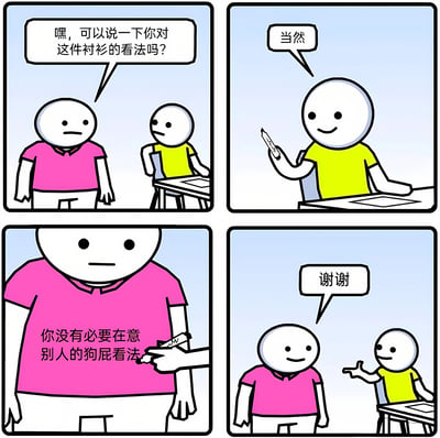 四格连环漫画描绘了两个卡通人物的互动场景。第一格：穿粉色衣服的人站着，面带期待地问坐在桌前的黄衣人：“嘿，可以说一下你对这件衬衫的看法吗？”；第二格：黄衣人微笑着回答“当然”，并举起一支马克笔；第三格：特写黄衣人用马克笔在粉衣人的衬衫上写下“你没有必要在意别人的狗屁看法”；第四格：粉衣人笑着说“谢谢”，黄衣人则伸出手指向对方，表情轻松。整体风格幽默，通过反转的回答传递出不在意他人负面看法的积极态度。