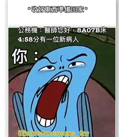 这张梗图展示了一个医生准备下班时接到新病人通知的崩溃瞬间。图片上方文字写着“*收好東西準備回家*”，表明医生正准备结束工作。中间部分显示“公務機：醫師您好，8A07B床 4:58分有一位新病人”，表示在即将下班的时刻又有新病人到来。下方是《海绵宝宝》中的蓝色角色泡泡先生，他表情愤怒，嘴巴大张，似乎在大喊，旁边标注“你：”，代表医生此刻的反应。