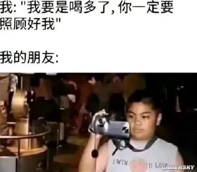 图片上半部分为文字对白，左侧写着“我: '我要是喝多了,你一定要照顾好我'”，下方紧接着“我的朋友:”。下半部分是一张真人照片，照片中一名穿着白色背心的年轻人正手持一台银色摄像机，眼睛看向镜头，似乎在专注地准备拍摄。整体通过文字与图片的结合，形成了一种幽默反差：当“我”请求朋友在自己喝多后照顾时，朋友的反应却是拿出摄像机准备记录，展现了朋友间互相调侃的搞笑日常。