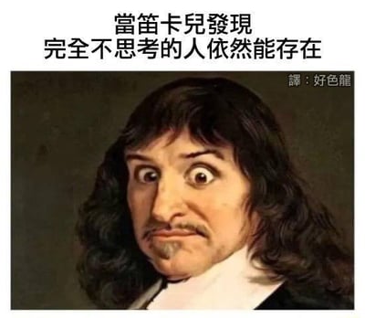 这是一张基于哲学家勒内·笛卡尔肖像二次创作的P图梗图，原本的肖像被修改成夸张的震惊表情，搭配上方文字“当笛卡兒發現完全不思考的人依然能存在”，用幽默荒诞的方式调侃笛卡尔的核心哲学命题“我思故我在”——笛卡尔提出“我思考所以我存在”，梗图假设他发现有人不思考也能存在，打破他的理论逻辑，制造出搞笑的反差效果。