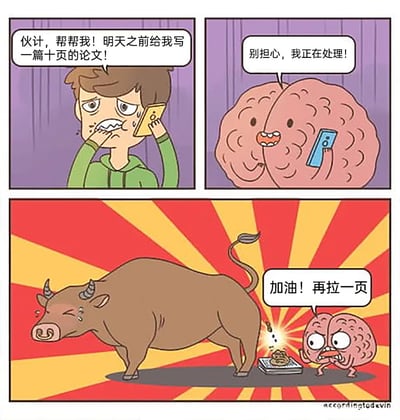 这是一幅三格连环卡通漫画，第一格中，一名穿着绿色连帽衫的男生眉头紧皱、咬着手指，焦虑地拿着手机打电话，请求对方在明天之前帮自己写一篇十页的论文；第二格中，拟人化的大脑拿着手机，轻松地回应“别担心，我正在处理！”；第三格的背景是红黄放射状线条，拟人化的大脑表情急切地在一头痛苦流泪、四肢紧绷的牛身后大喊“加油！再拉一页”，牛的粪便落在本子上，这里用双关梗（对应英文“bullshit”，指毫无营养的内容），调侃学生在赶论文截止日期时，只能凑出毫无价值的水内容来凑页数的无奈又搞笑的场景。
