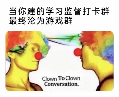 这是一张网络搞笑梗图，图片上方配有中文文字“当你建的学习监督打卡群最终沦为游戏群”，下半部分是两个带有彩色爆炸头、红色圆鼻子的小丑面对面互相对视的插画，插画中间标注英文文字“Clown To Clown Conversation”，意为“小丑对小丑的对话”，整张图调侃了原本以学习打卡监督为目的建立的社群，最终跑偏变成大家一起玩游戏的群组的情况，表达了建群者初衷落空，建群者和群成员都成了乌龙里的小丑的自嘲情绪。