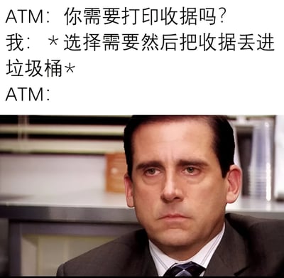 这张梗图上半部分是文字对话，下半部分是《办公室》主角迈克尔·斯科特的困惑表情截图。对话内容描绘了一个日常生活中的矛盾行为：ATM询问是否需要打印收据，而"我"选择打印后却立即扔进垃圾桶。这种无意义的行为与迈克尔·斯科特的表情形成幽默呼应，展现了人们有时会做出的非理性日常选择。
