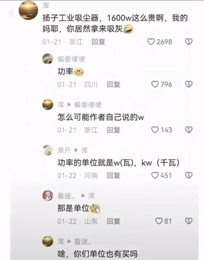 这是一段社交媒体评论区的搞笑对话：用户「浑」误将扬子工业吸尘器的1600w（功率单位“瓦”）理解为1600万，感慨这么昂贵的吸尘器居然只用来吸灰；其他网友指出这是功率单位，「浑」起初强调是作者说的w，在网友解释w是“瓦”后，又将“单位”误解为“工作单位”，反问对方「你们单位也有买吗」，双重误解让整个对话充满笑点。