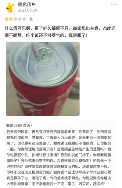 这是一张2021年9月29日的社交媒体评价截图，一位匿名顾客给商家打出一星差评，称自己抠了很久都打不开可乐，指责商家主意乱出、态度不耐烦，还附上了一张被抠变形的可乐罐背面的图片。商家当天就进行了回复，用非常暴躁且充满吐槽的语气指出顾客是把可乐罐开反了，吐槽顾客沟通困难，甚至用了大量夸张的表述来表达自己的无奈与烦躁，整个互动充满了搞笑的反差感，顾客的失误和商家的情绪化回复共同构成了一则有趣的生活趣事。