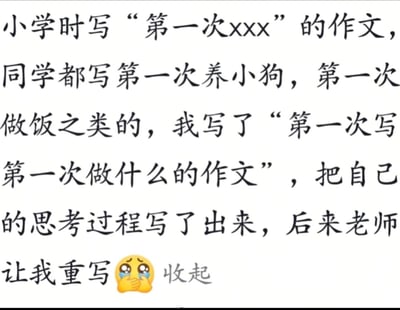这是一张纯文字的搞笑分享图，内容讲述了一件小学生写作文的趣事：小学布置了题目为“第一次xxx”的命题作文，其他同学都选择第一次养小狗、第一次做饭这类常规题材，分享者不走寻常路，写了《第一次写第一次做什么的作文》，把自己构思这篇作文的思考过程完整写了出来，最终结果是被老师要求重写，文字末尾搭配了一个哭唧唧的卖萌委屈表情包。