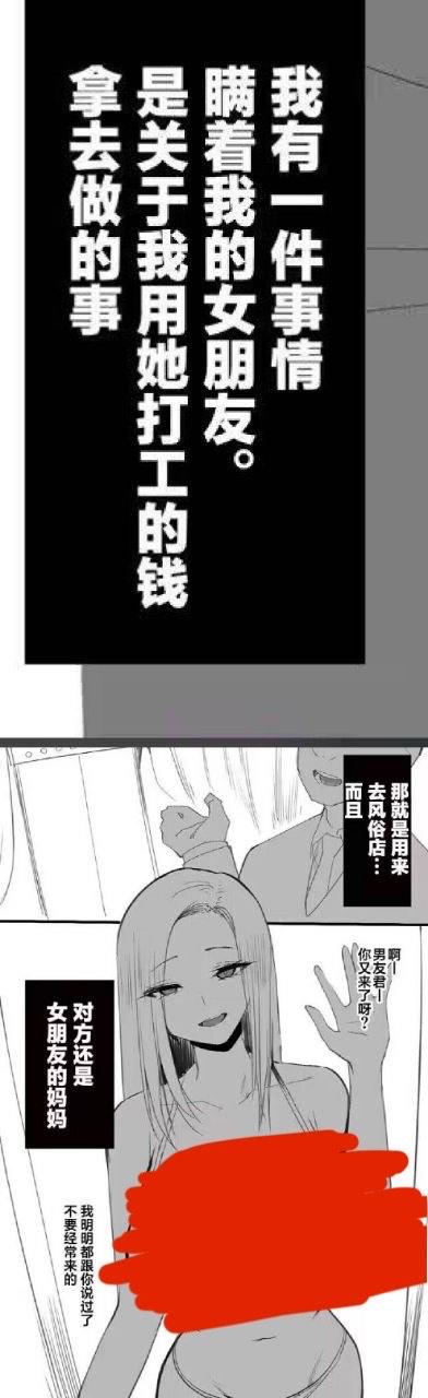 这是一组黑白连环漫画，分为上下两个板块：
1. 上方是黑底白字的文字铺垫，讲述主角的秘密：他瞒着女朋友，挪用了女友打工赚的钱，将这笔钱用于去风月场所。
2. 下方是漫画场景，画面中出现一位女性，旁边的文字揭晓该女性正是主角女友的母亲，这位母亲对着主角无奈地说“我明明都跟你说过了不要经常来的了”，同时还有旁人吐槽“啊~男友君！你又来了吗？”，整个剧情充满了荒诞的狗血反转，以违背伦理的冲击性内容为核心卖点。