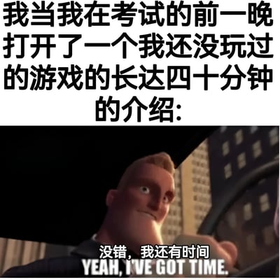 图片上半部分为黑色加粗文字：“我当我在考试的前一晚打开了一个我还没玩过的游戏的长达四十分钟的介绍：”，下半部分是动画角色截图，角色面带自信微笑，下方配有中文字幕“没错，我还有时间”及英文字幕“YEAH, I'VE GOT TIME.”。整体通过文字与动画截图结合，幽默展现了学生在考试前一晚本应复习却沉迷游戏介绍的拖延行为，形成强烈的情景共鸣。