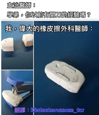 这是一张幽默梗图，通过图文混排和多图拼接的形式呈现。上方文字为“主治醫師：學弟，你以前有開刀的經驗嗎？”，下方左侧三张小图依次展示了断裂的橡皮擦、用订书机“缝合”橡皮擦的过程，右侧大图则是“缝合”完成后用订书钉固定的橡皮擦。中间文字“我，偉大的橡皮擦外科醫師：”将用订书机处理橡皮擦的行为幽默比作外科手术，形成反差萌的搞笑效果。